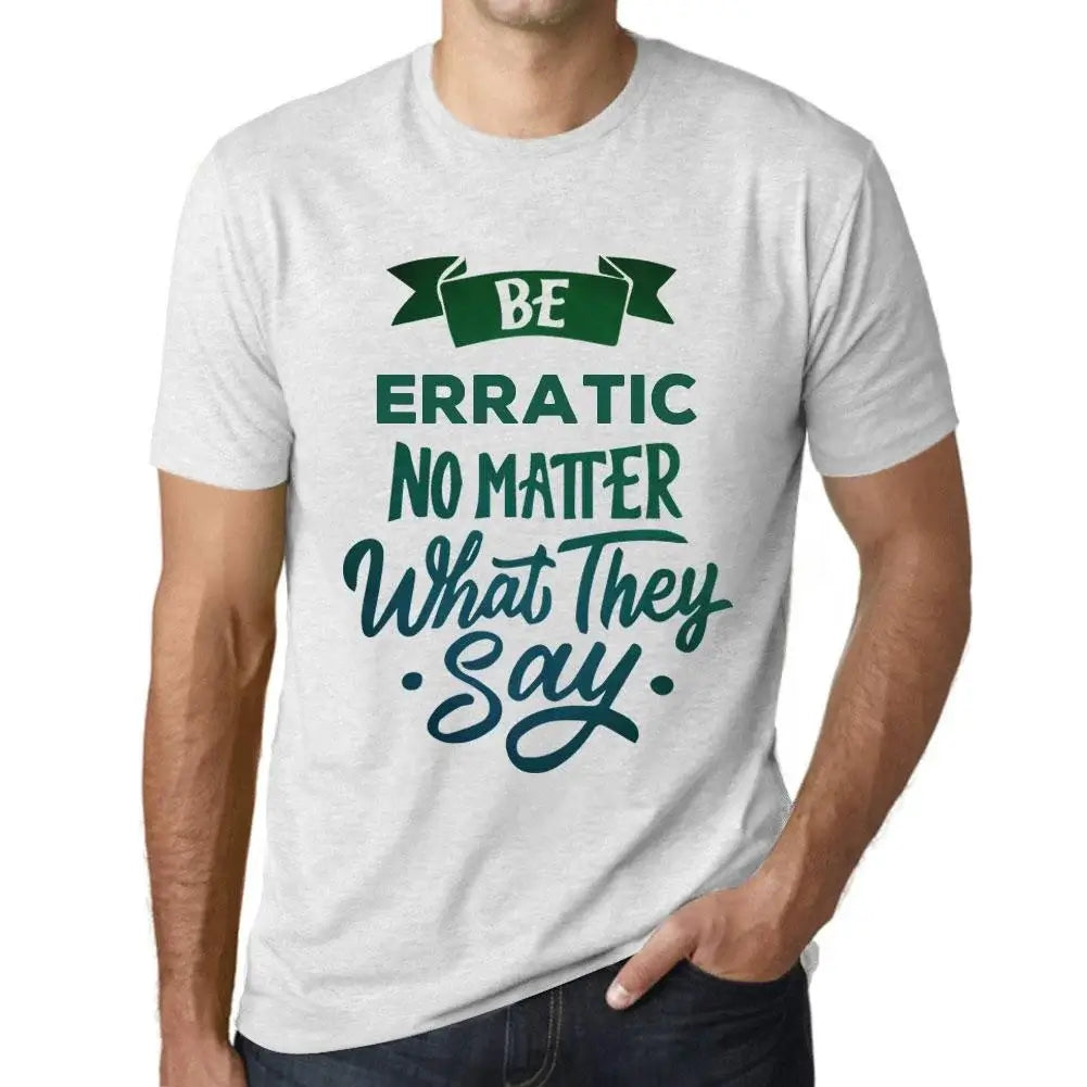 Men's Graphic T-Shirt Be Erratic No Matter What They Say Eco-Friendly Limited Edition Short Sleeve Tee-Shirt Vintage Birthday Gift Novelty