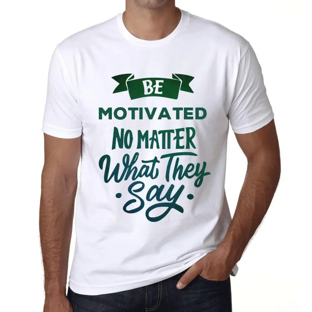 Men's Graphic T-Shirt Be Motivated No Matter What They Say Eco-Friendly Limited Edition Short Sleeve Tee-Shirt Vintage Birthday Gift Novelty