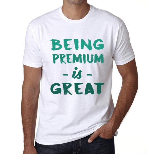 Being Premium Is Great White Mens Short Sleeve Round Neck T-Shirt Gift Birthday 00374 - White / Xs - Casual