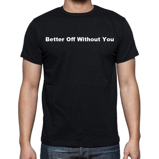 Better Off Without You Mens Short Sleeve Round Neck T-Shirt - Casual