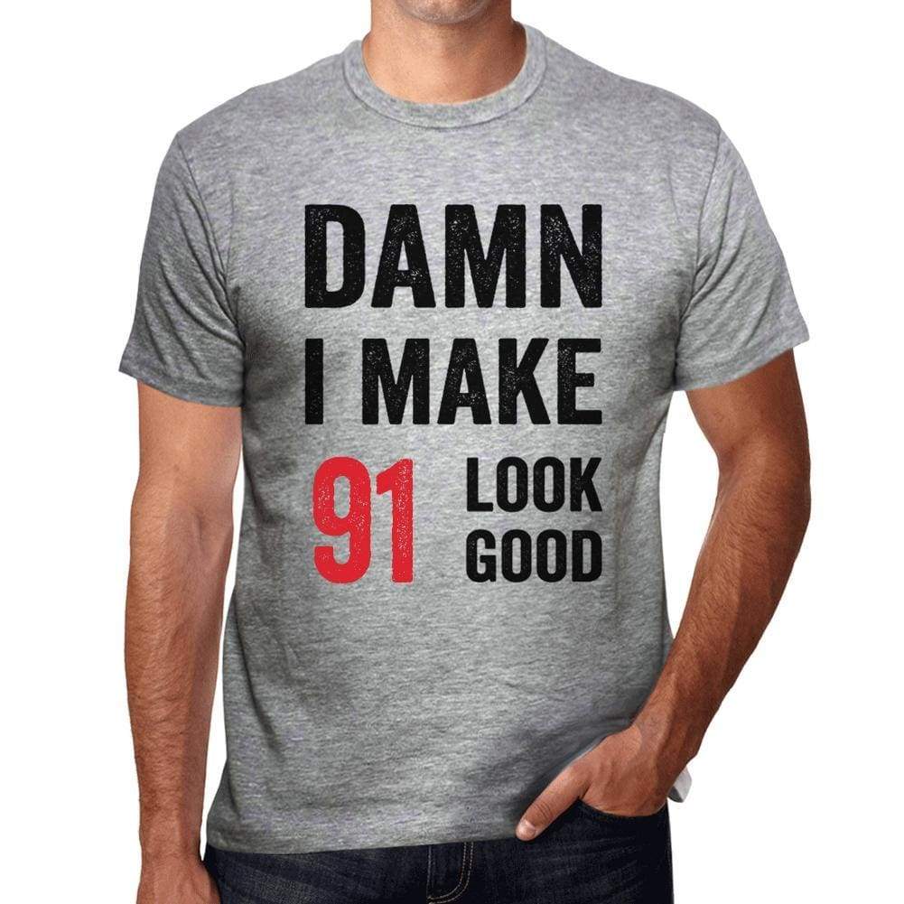 Damn I Make 91 Look Good Mens T-Shirt Grey 91 Birthday Gift 00411 - Grey / S - Casual