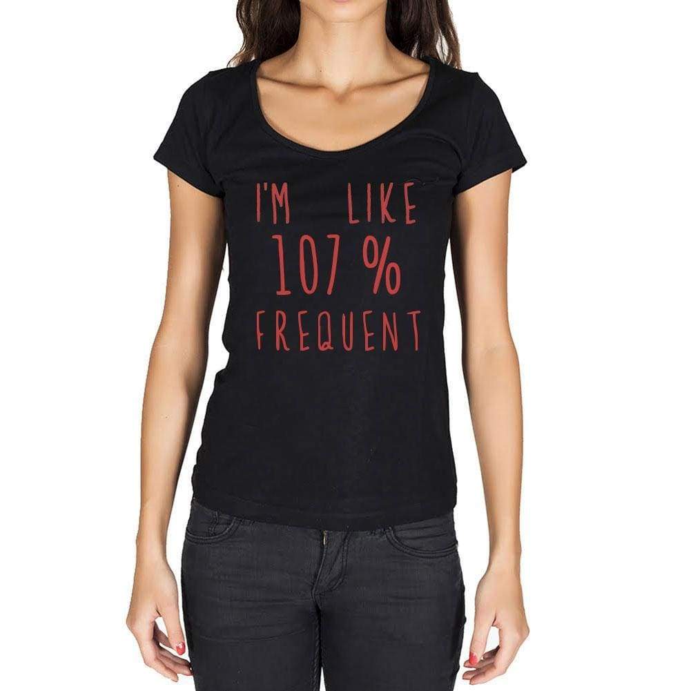 Im Like 100% Frequent Black Womens Short Sleeve Round Neck T-Shirt Gift T-Shirt 00329 - Black / Xs - Casual