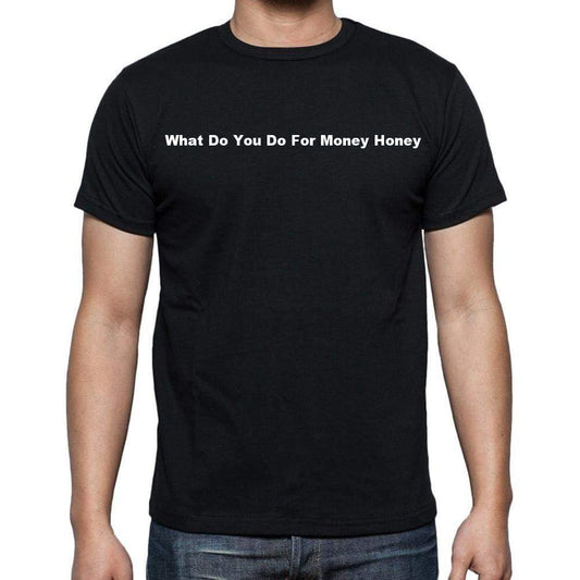 What Do You Do For Money Honey Mens Short Sleeve Round Neck T-Shirt - Casual
